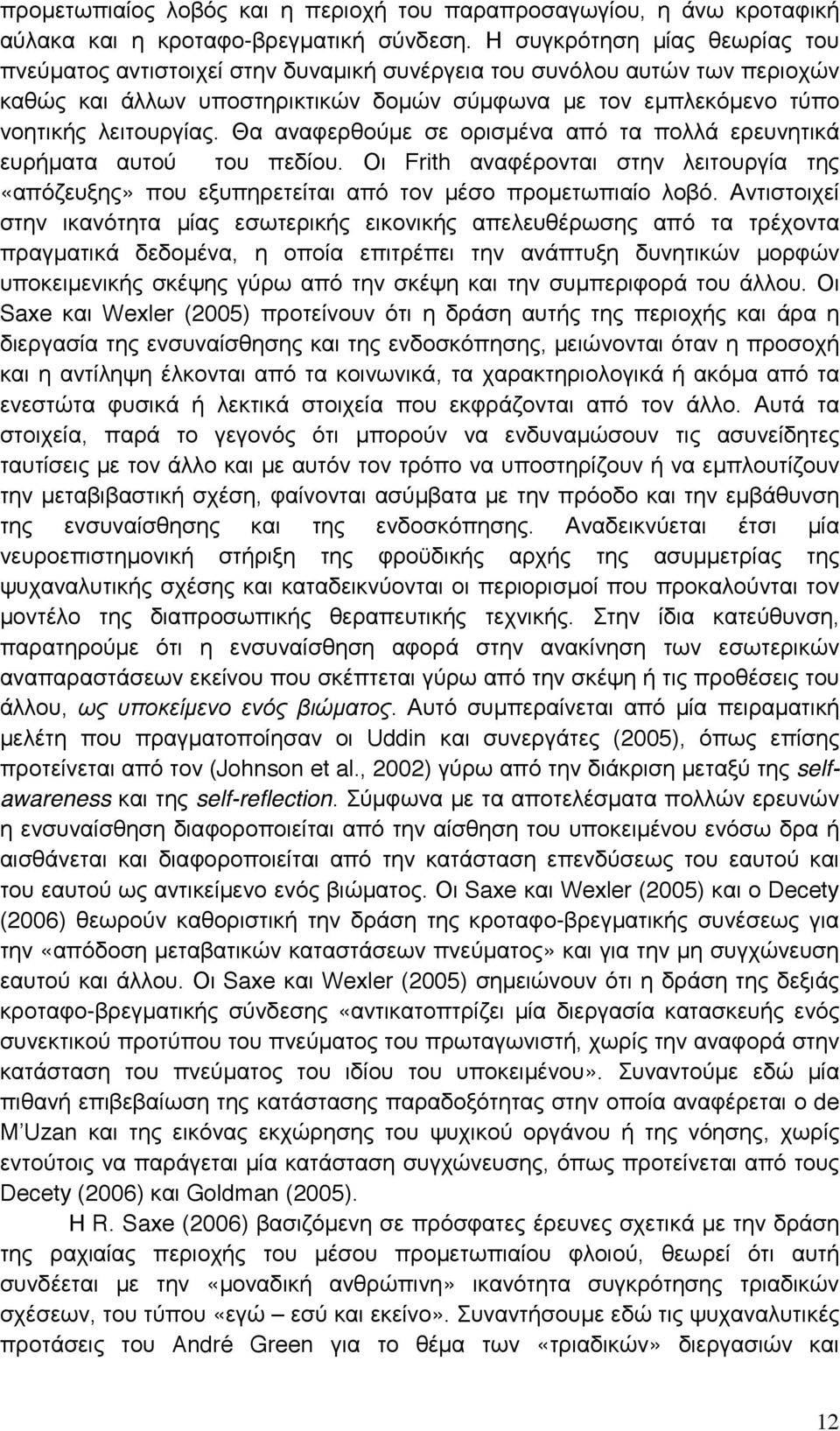 Θα αναφερθούµε σε ορισµένα από τα πολλά ερευνητικά ευρήµατα αυτού του πεδίου. Οι Frith αναφέρονται στην λειτουργία της «απόζευξης» που εξυπηρετείται από τον µέσο προµετωπιαίο λοβό.