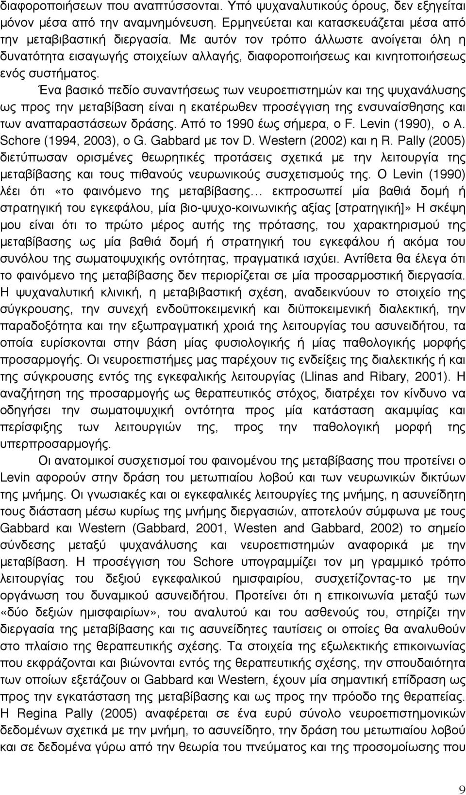 Ένα βασικό πεδίο συναντήσεως των νευροεπιστηµών και της ψυχανάλυσης ως προς την µεταβίβαση είναι η εκατέρωθεν προσέγγιση της ενσυναίσθησης και των αναπαραστάσεων δράσης. Από το 1990 έως σήµερα, ο F.