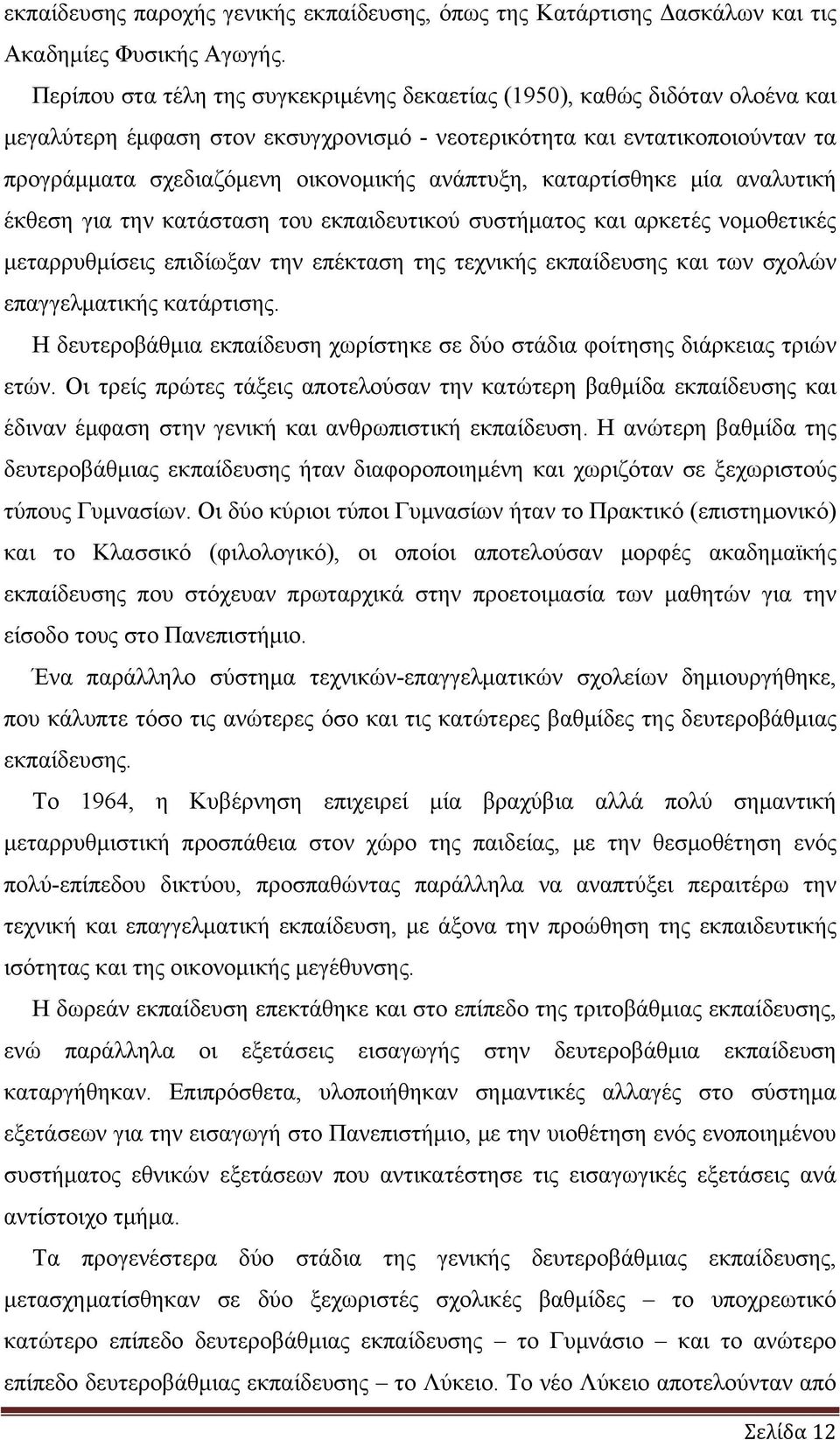 ανάπτυξη, καταρτίσθηκε μία αναλυτική έκθεση για την κατάσταση του εκπαιδευτικού συστήματος και αρκετές νομοθετικές μεταρρυθμίσεις επιδίωξαν την επέκταση της τεχνικής εκπαίδευσης και των σχολών