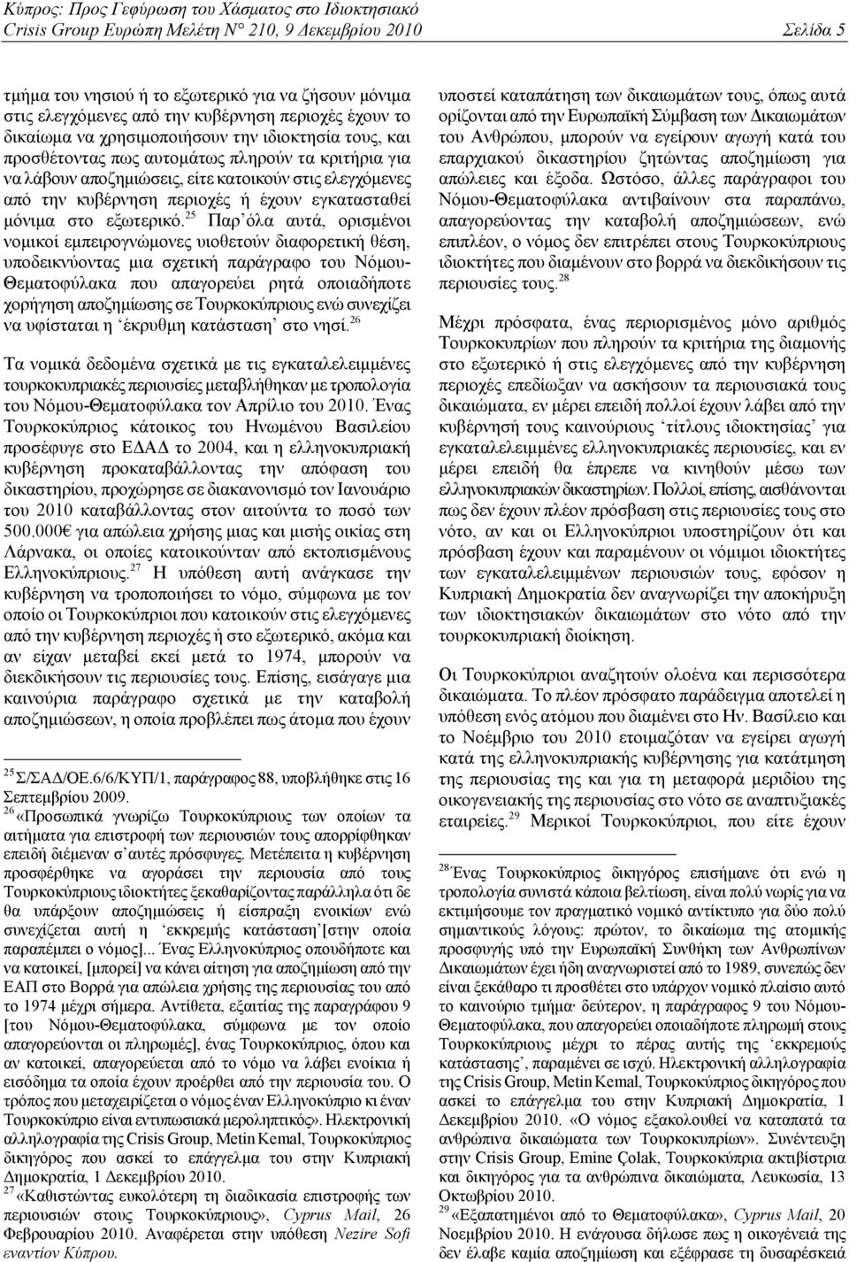 25 Παρ όλα αυτά, ορισμένοι νομικοί εμπειρογνώμονες υιοθετούν διαφορετική θέση, υποδεικνύοντας μια σχετική παράγραφο του Νόμου- Θεματοφύλακα που απαγορεύει ρητά οποιαδήποτε χορήγηση αποζημίωσης σε