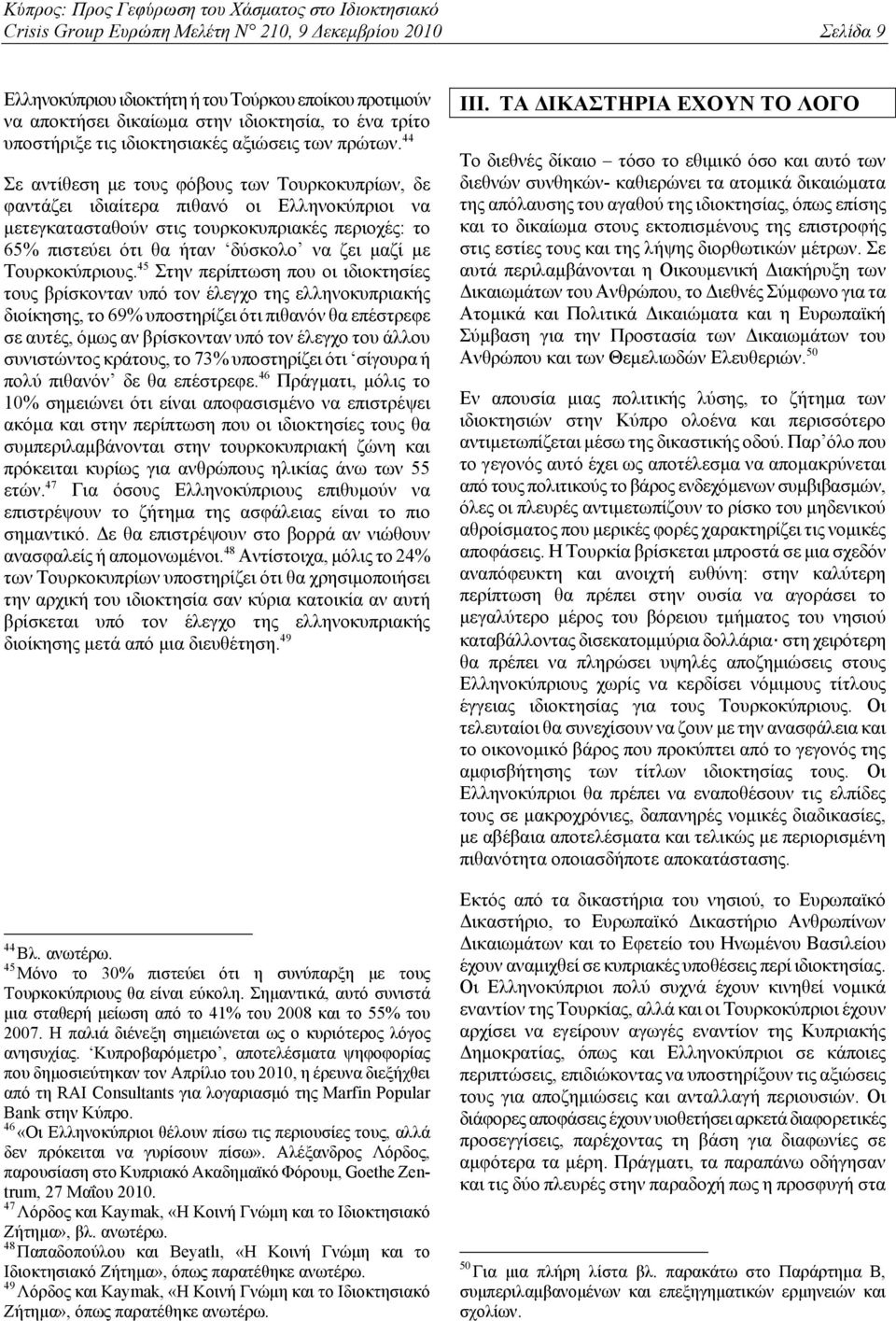 44 Σε αντίθεση με τους φόβους των Τουρκοκυπρίων, δε φαντάζει ιδιαίτερα πιθανό οι Ελληνοκύπριοι να μετεγκατασταθούν στις τουρκοκυπριακές περιοχές: το 65% πιστεύει ότι θα ήταν δύσκολο να ζει μαζί με