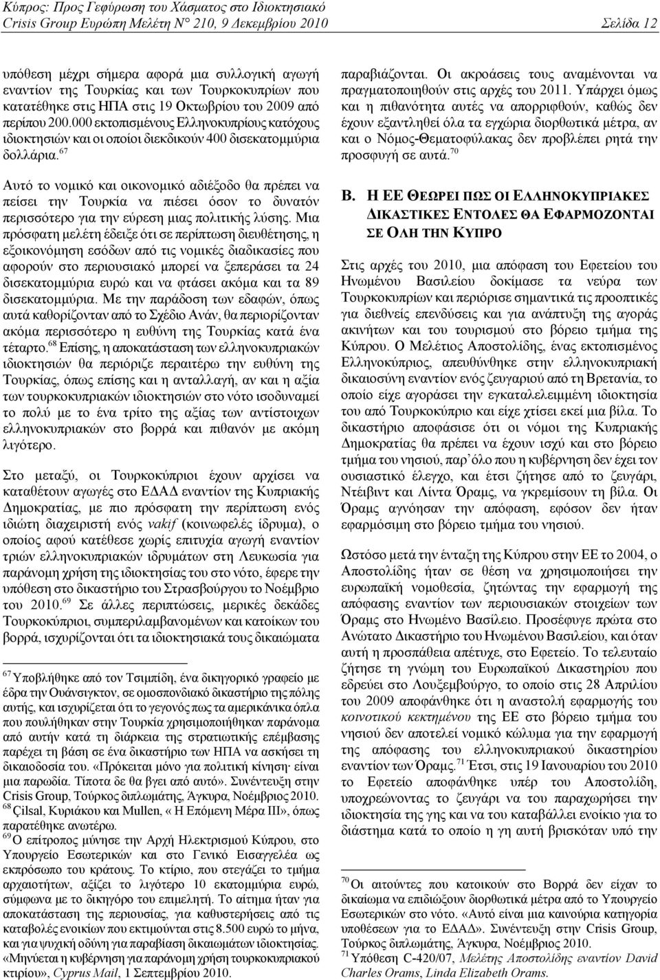 67 Αυτό το νομικό και οικονομικό αδιέξοδο θα πρέπει να πείσει την Τουρκία να πιέσει όσον το δυνατόν περισσότερο για την εύρεση μιας πολιτικής λύσης.