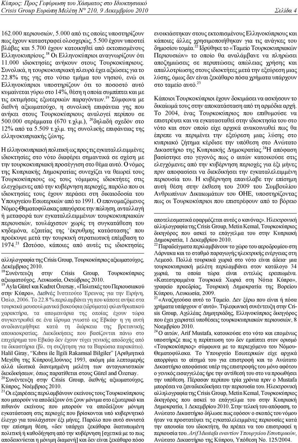 8% της γης στο νότιο τμήμα του νησιού, ενώ οι Ελληνοκύπριοι υποστηρίζουν ότι το ποσοστό αυτό κυμαίνεται γύρω στο 14%, θέση η οποία συμπίπτει και με τις εκτιμήσεις εξωτερικών παραγόντων.