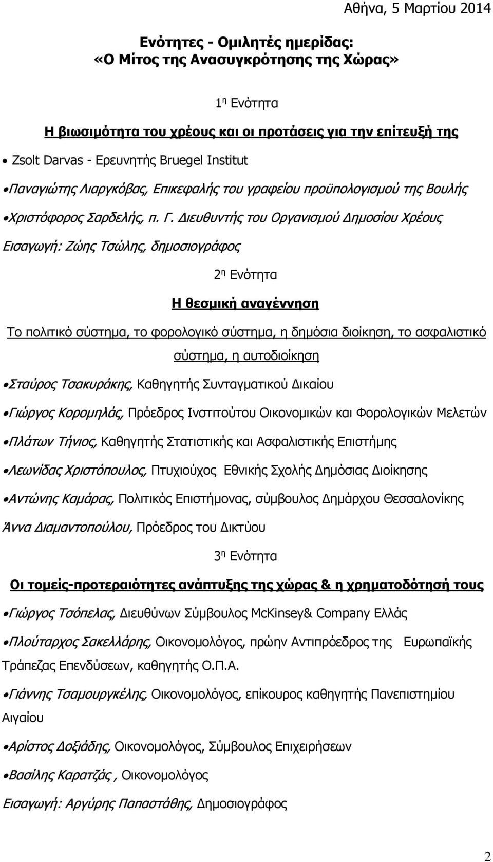 Διευθυντής του Οργανισμού Δημοσίου Χρέους Εισαγωγή: Ζώης Τσώλης, δημοσιογράφος 2 η Ενότητα Η θεσμική αναγέννηση Το πολιτικό σύστημα, το φορολογικό σύστημα, η δημόσια διοίκηση, το ασφαλιστικό σύστημα,