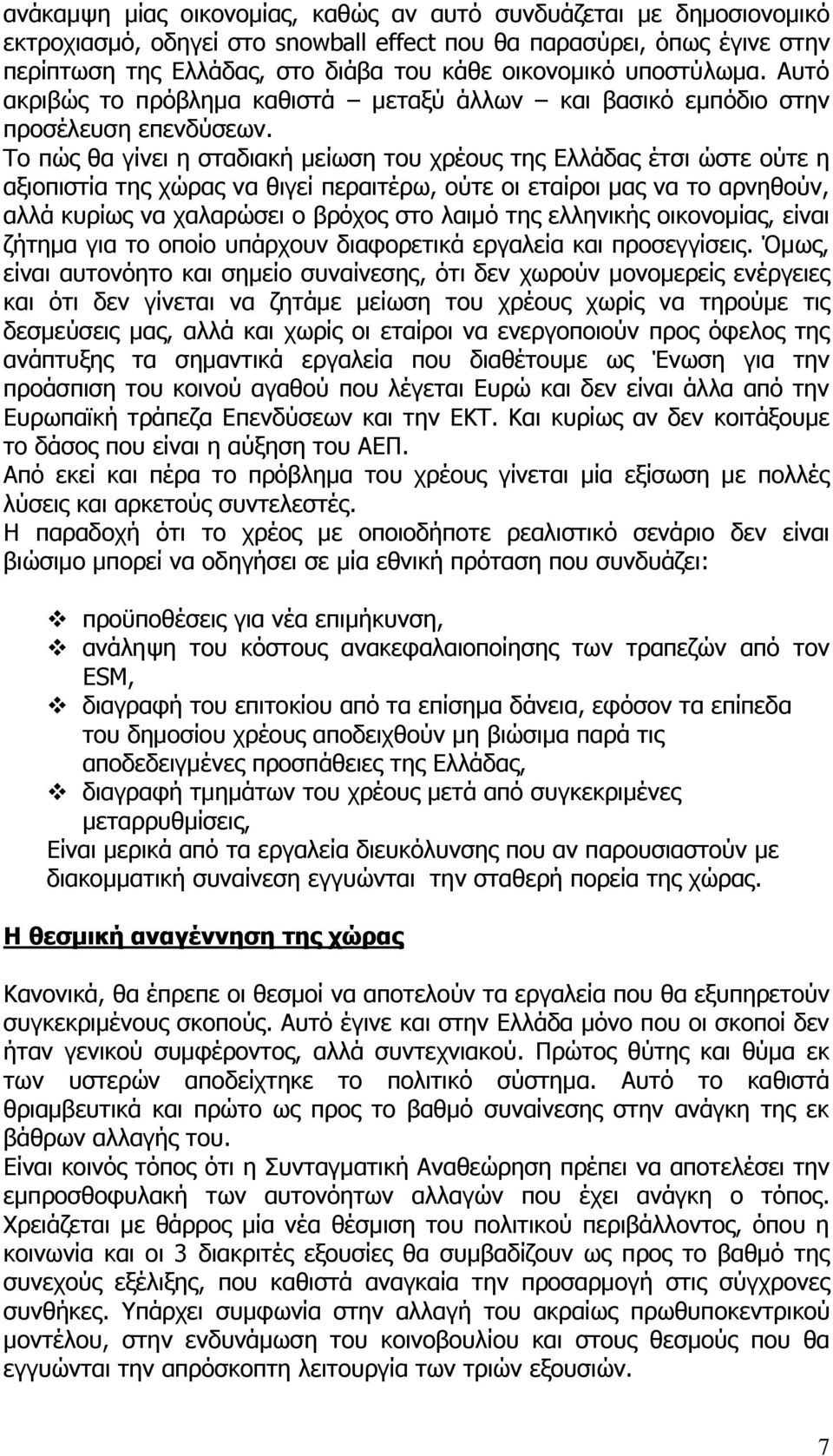 Το πώς θα γίνει η σταδιακή μείωση του χρέους της Ελλάδας έτσι ώστε ούτε η αξιοπιστία της χώρας να θιγεί περαιτέρω, ούτε οι εταίροι μας να το αρνηθούν, αλλά κυρίως να χαλαρώσει ο βρόχος στο λαιμό της