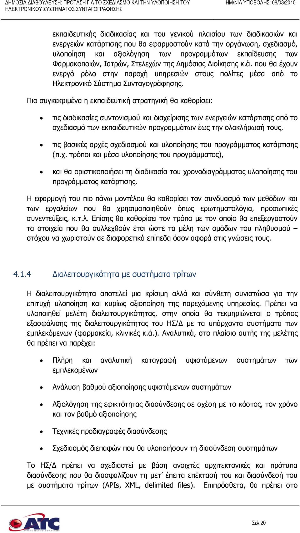 Πιο συγκεκριμένα η εκπαιδευτική στρατηγική θα καθορίσει: τις διαδικασίες συντονισμού και διαχείρισης των ενεργειών κατάρτισης από το σχεδιασμό των εκπαιδευτικών προγραμμάτων έως την ολοκλήρωσή τους,