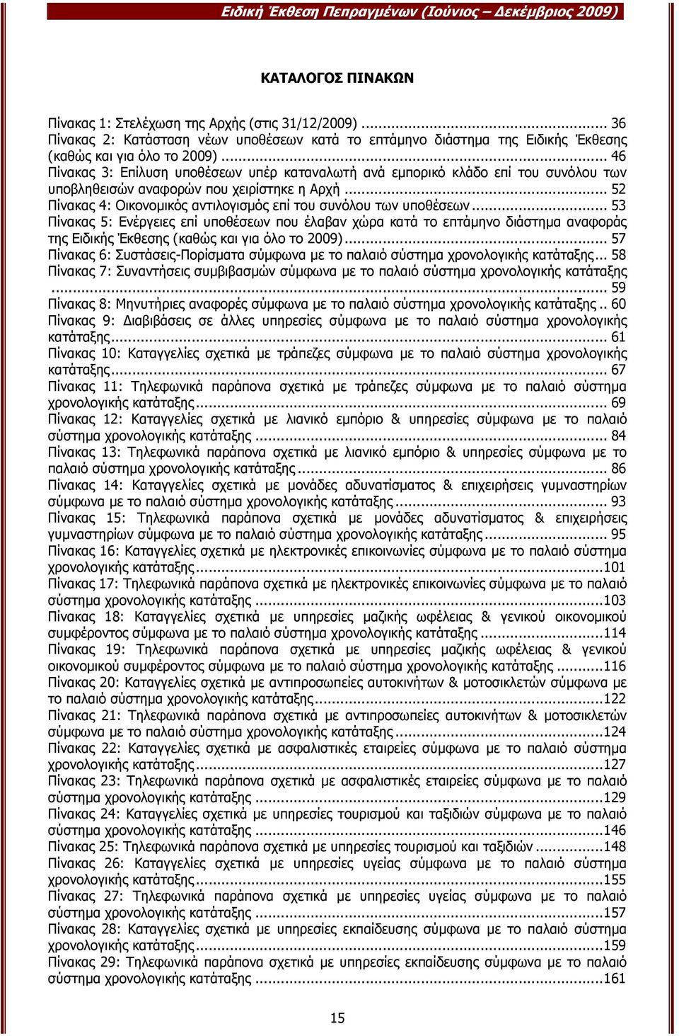 .. 46 Πίνακας 3: Επίλυση υποθέσεων υπέρ καταναλωτή ανά εµπορικό κλάδο επί του συνόλου των υποβληθεισών αναφορών που χειρίστηκε η Αρχή.