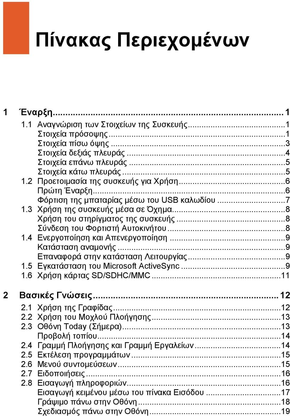 ..8 Χρήση του στηρίγματος της συσκευής...8 Σύνδεση του Φορτιστή Αυτοκινήτου...8 1.4 Ενεργοποίηση και Απενεργοποίηση...9 Κατάσταση αναμονής...9 Επαναφορά στην κατάσταση Λειτουργίας...9 1.