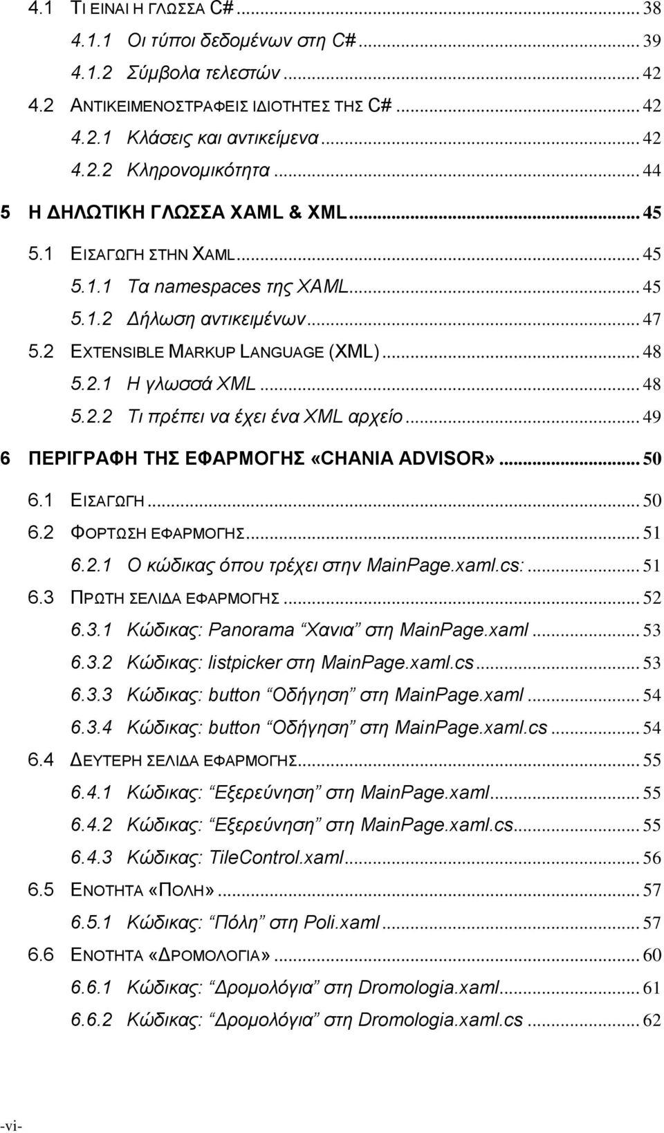 .. 48 5.2.2 Τι πρέπει να έχει ένα XML αρχείο... 49 6 ΠΕΡΙΓΡΑΦΗ ΤΗΣ ΕΦΑΡΜΟΓΗΣ «CHANIA ADVISOR»... 50 6.1 ΕΙΣΑΓΩΓΗ... 50 6.2 ΦΟΡΤΩΣΗ ΕΦΑΡΜΟΓΗΣ... 51 6.2.1 Ο κώδικας όπου τρέχει στην MainPage.xaml.cs:.