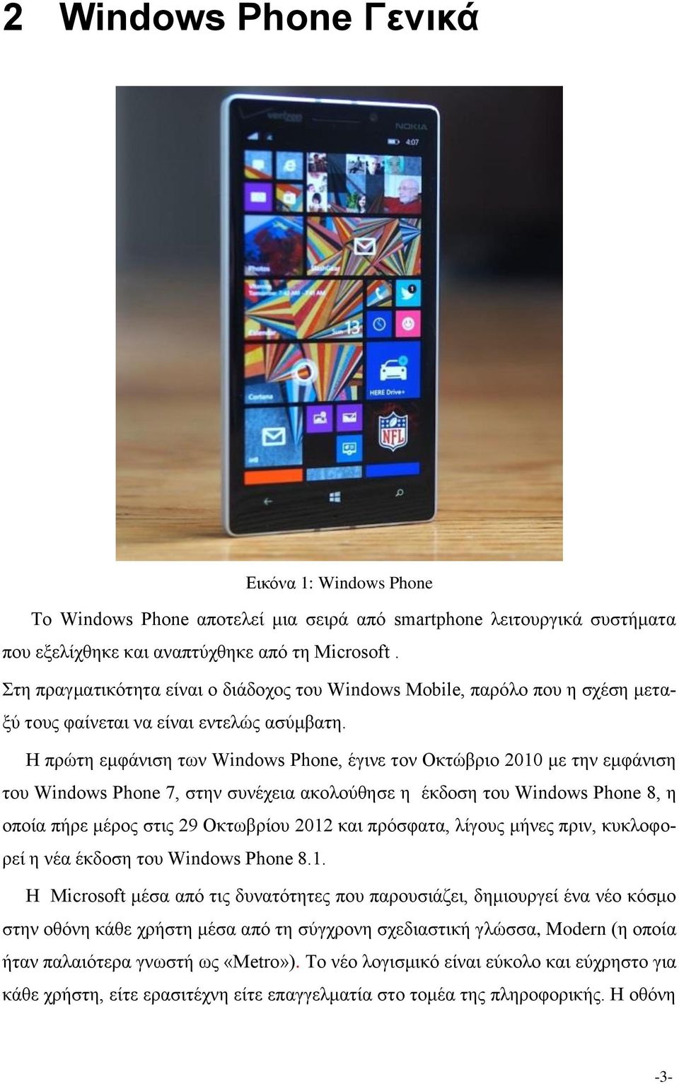 Η πρώτη εμφάνιση των Windows Phone, έγινε τον Οκτώβριο 2010 με την εμφάνιση του Windows Phone 7, στην συνέχεια ακολούθησε η έκδοση του Windows Phone 8, η οποία πήρε μέρος στις 29 Οκτωβρίου 2012 και