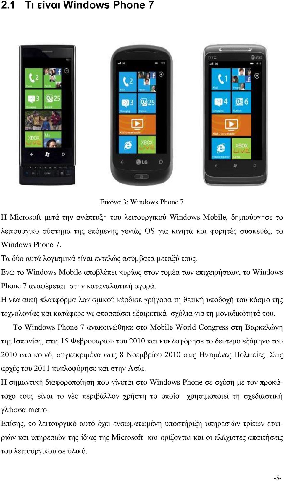 Ενώ το Windows Mobile αποβλέπει κυρίως στον τομέα των επιχειρήσεων, το Windows Phone 7 αναφέρεται στην καταναλωτική αγορά.