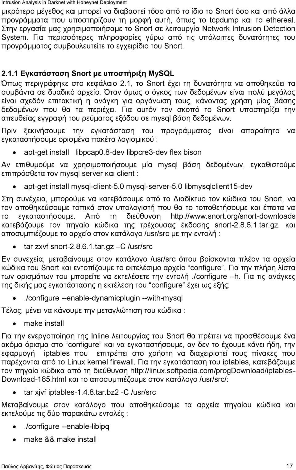 Γηα πεξηζζφηεξεο πιεξνθνξίεο γχξσ απφ ηηο ππφινηπεο δπλαηφηεηεο ηνπ πξνγξάκκαηνο ζπκβνπιεπηείηε ην εγρεηξίδην ηνπ Snort. 2.1.1 Δγθαηάζηαζε Snort κε ππνζηήξημε MySQL Όπσο πεξηγξάθεθε ζην θεθάιαην 2.