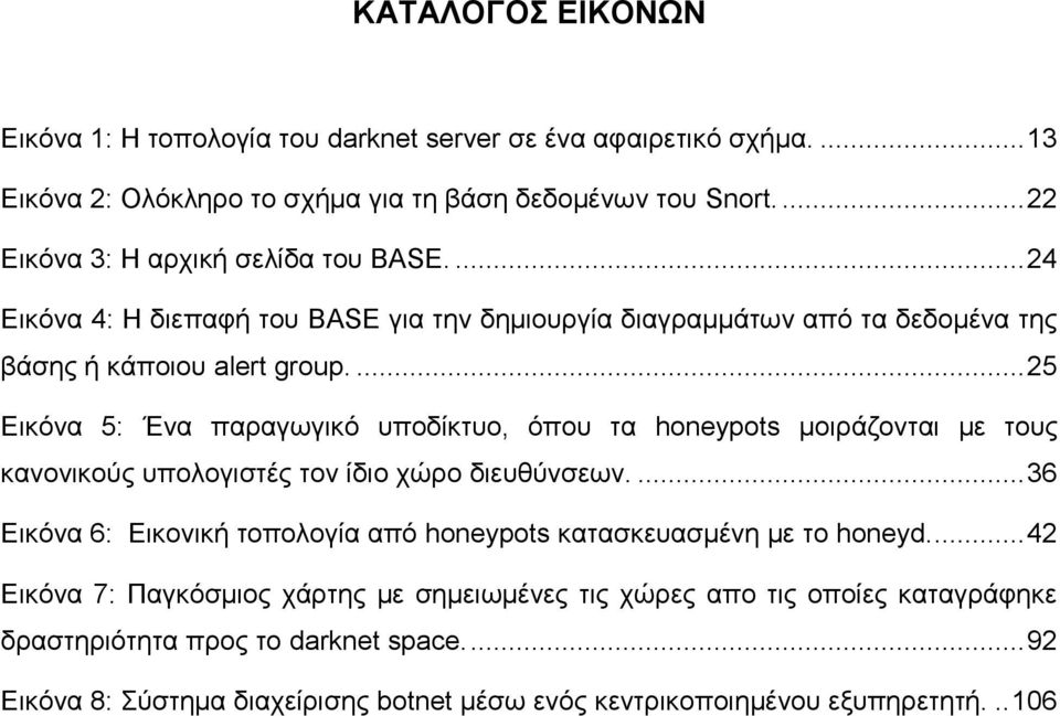 ... 25 Δηθφλα 5: Έλα παξαγσγηθφ ππνδίθηπν, φπνπ ηα honeypots κνηξάδνληαη κε ηνπο θαλνληθνχο ππνινγηζηέο ηνλ ίδην ρψξν δηεπζχλζεσλ.