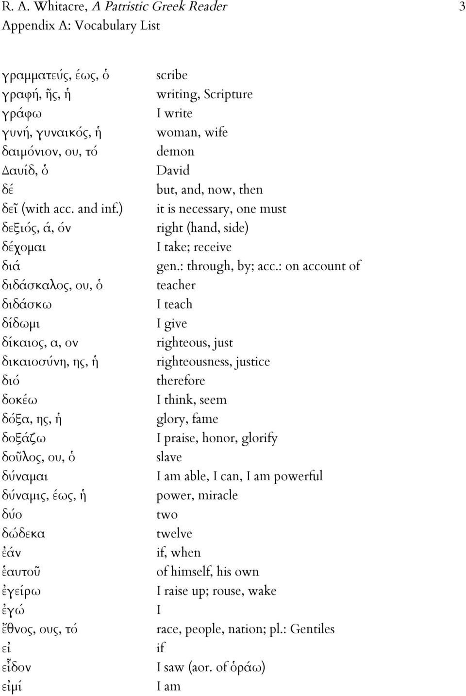 ἔθνος, ους, τό εἰ εἶδον εἰµί scribe writing, Scripture I write woman, wife demon David but, and, now, then it is necessary, one must right (hand, side) I take; receive gen.: through, by; acc.