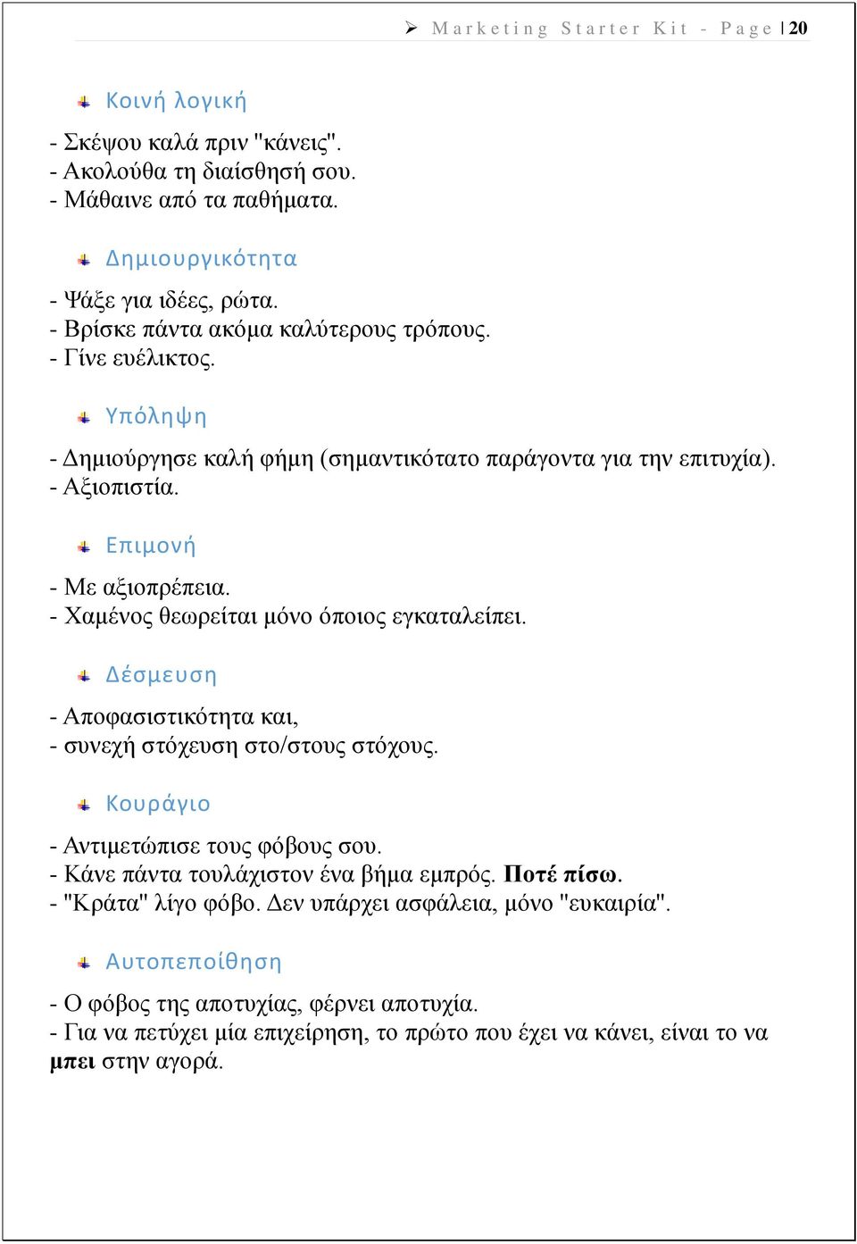 - Χαμένος θεωρείται μόνο όποιος εγκαταλείπει. Δέσμευση - Αποφασιστικότητα και, - συνεχή στόχευση στο/στους στόχους. Κουράγιο - Αντιμετώπισε τους φόβους σου.