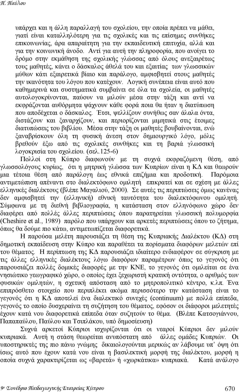 Αντί για αυτή την πληροφορία, που ανοίγει το δρόµο στην εκµάθηση της σχολικής γλώσσας από όλους ανεξαιρέτως τους µαθητές, κάνει ο δάσκαλος άθελά του και εξαιτίας των γλωσσικών µύθων κάτι εξαιρετικά