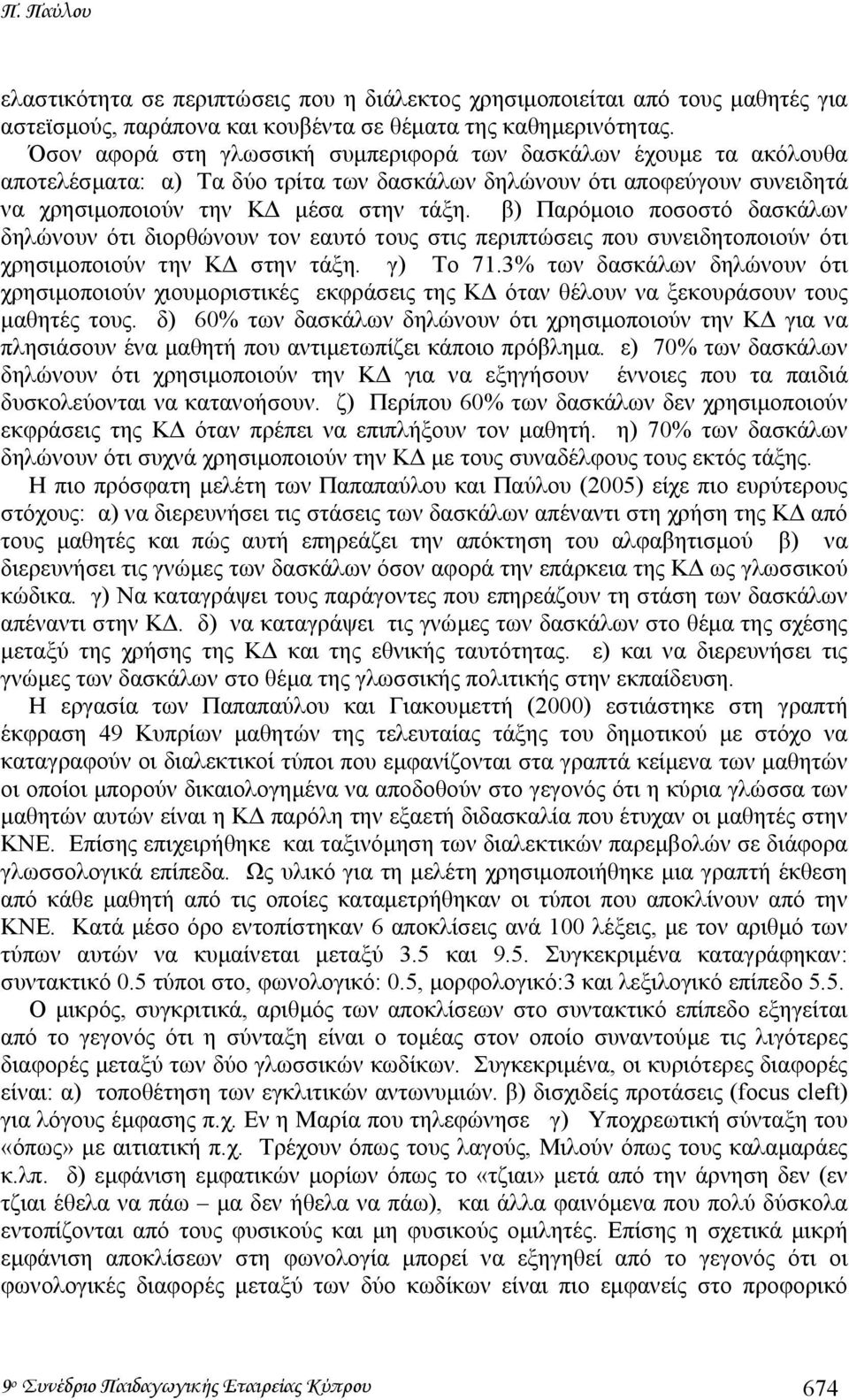 β) Παρόµοιο ποσοστό δασκάλων δηλώνουν ότι διορθώνουν τον εαυτό τους στις περιπτώσεις που συνειδητοποιούν ότι χρησιµοποιούν την Κ στην τάξη. γ) Το 71.