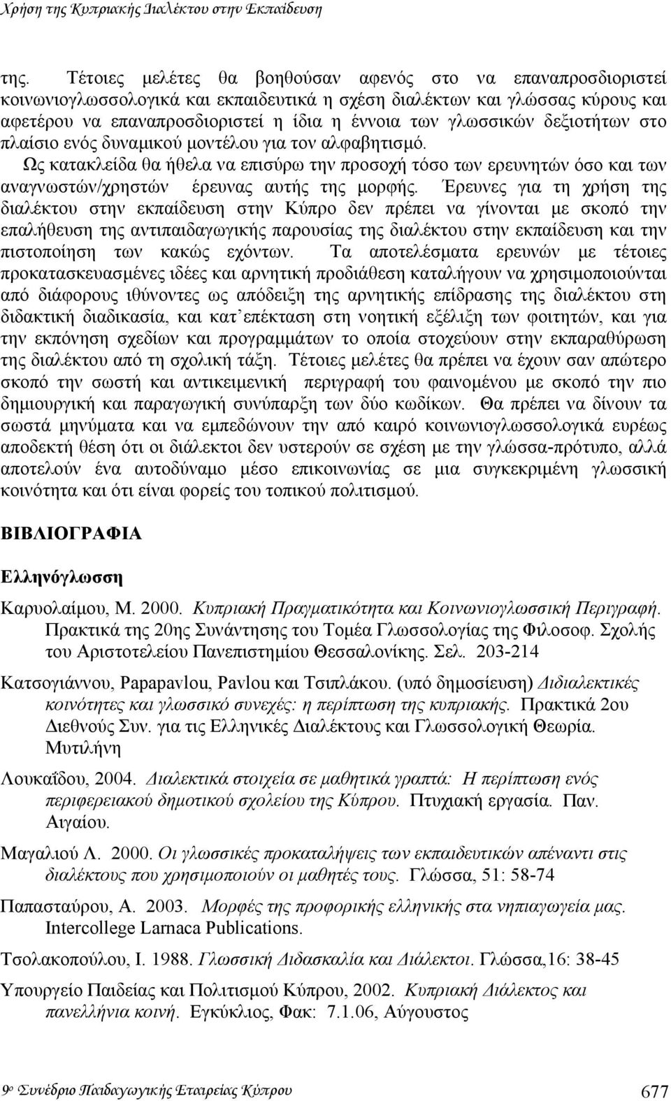 γλωσσικών δεξιοτήτων στο πλαίσιο ενός δυναµικού µοντέλου για τον αλφαβητισµό. Ως κατακλείδα θα ήθελα να επισύρω την προσοχή τόσο των ερευνητών όσο και των αναγνωστών/χρηστών έρευνας αυτής της µορφής.