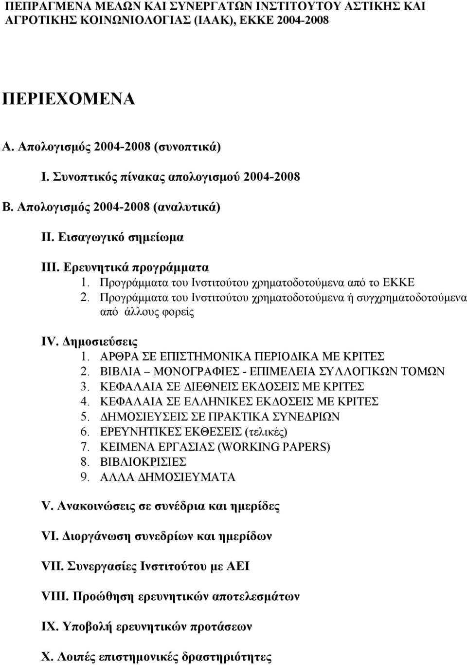 Προγράμματα του Ινστιτούτου χρηματοδοτούμενα ή συγχρηματοδοτούμενα από άλλους φορείς ΙV. Δημοσιεύσεις 1. ΑΡΘΡΑ ΣΕ ΕΠΙΣΤΗΜΟΝΙΚΑ ΠΕΡΙΟΔΙΚΑ ΜΕ ΚΡΙΤΕΣ 2. ΒΙΒΛΙΑ ΜΟΝΟΓΡΑΦΙΕΣ - ΕΠΙΜΕΛΕΙΑ ΣΥΛΛΟΓΙΚΩΝ ΤΟΜΩΝ 3.