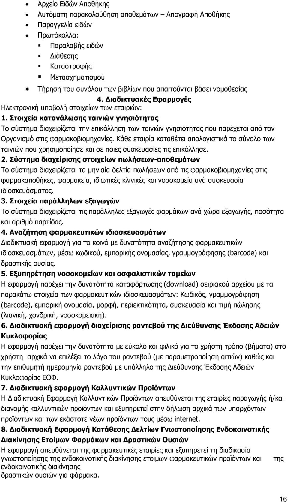 Στοιχεία κατανάλωσης ταινιών γνησιότητας Το σύστημα διαχειρίζεται την επικόλληση των ταινιών γνησιότητας που παρέχεται από τον Οργανισμό στις φαρμακοβιομηχανίες.