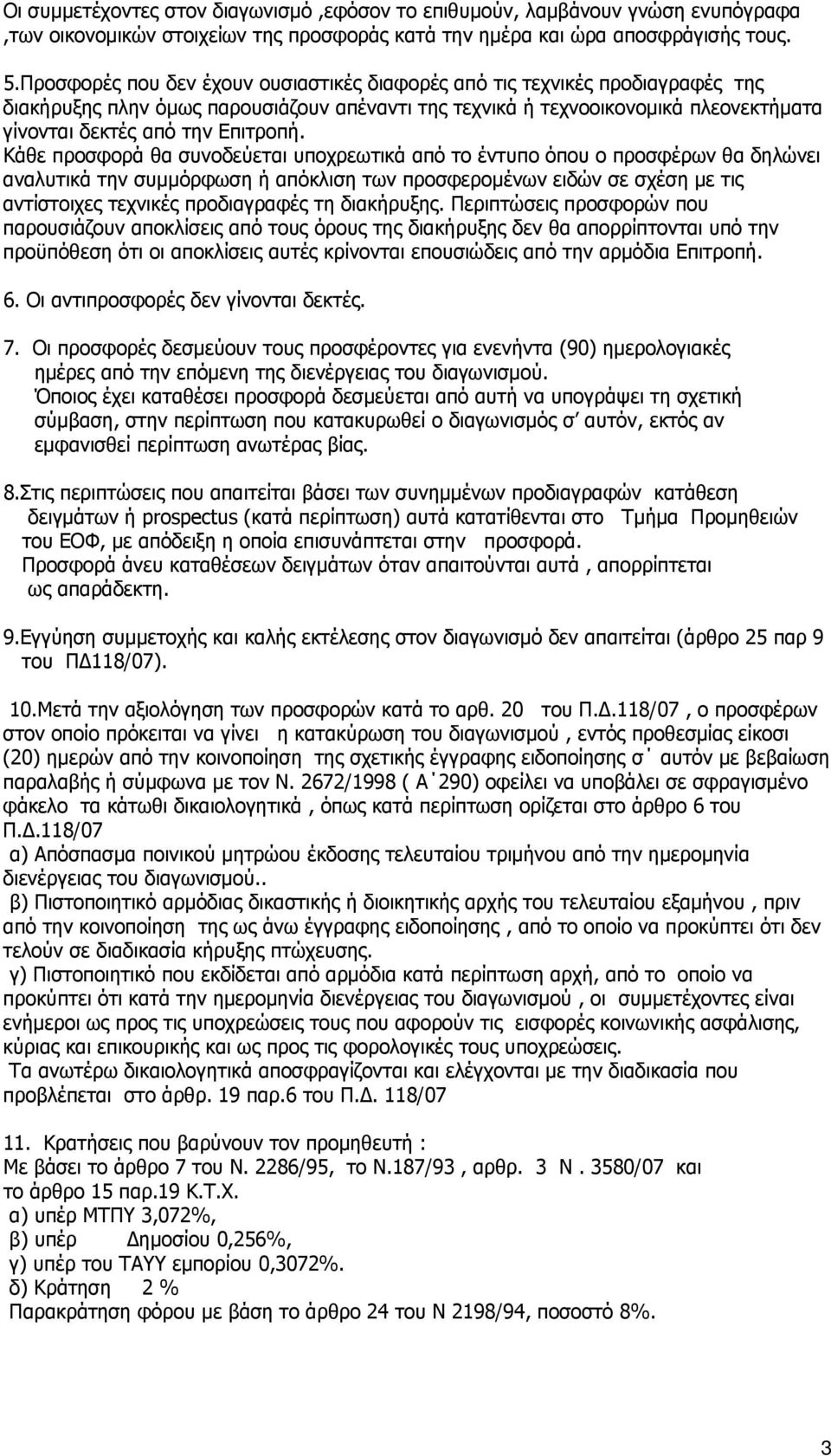 Κάθε προσφορά θα συνοδεύεται υποχρεωτικά από το έντυπο όπου ο προσφέρων θα δηλώνει αναλυτικά την συμμόρφωση ή απόκλιση των προσφερομένων ειδών σε σχέση με τις αντίστοιχες τεχνικές προδιαγραφές τη