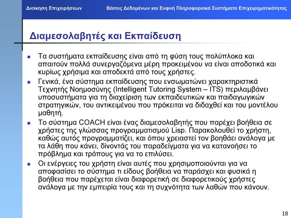 Γενικά, ένα σύστημα εκπαίδευσης που ενσωματώνει χαρακτηριστικά Τεχνητής Νοημοσύνης (Intelligent Tutoring System ITS) περιλαμβάνει υποσυστήματα για τη διαχείριση των εκπαιδευτικών και παιδαγωγικών