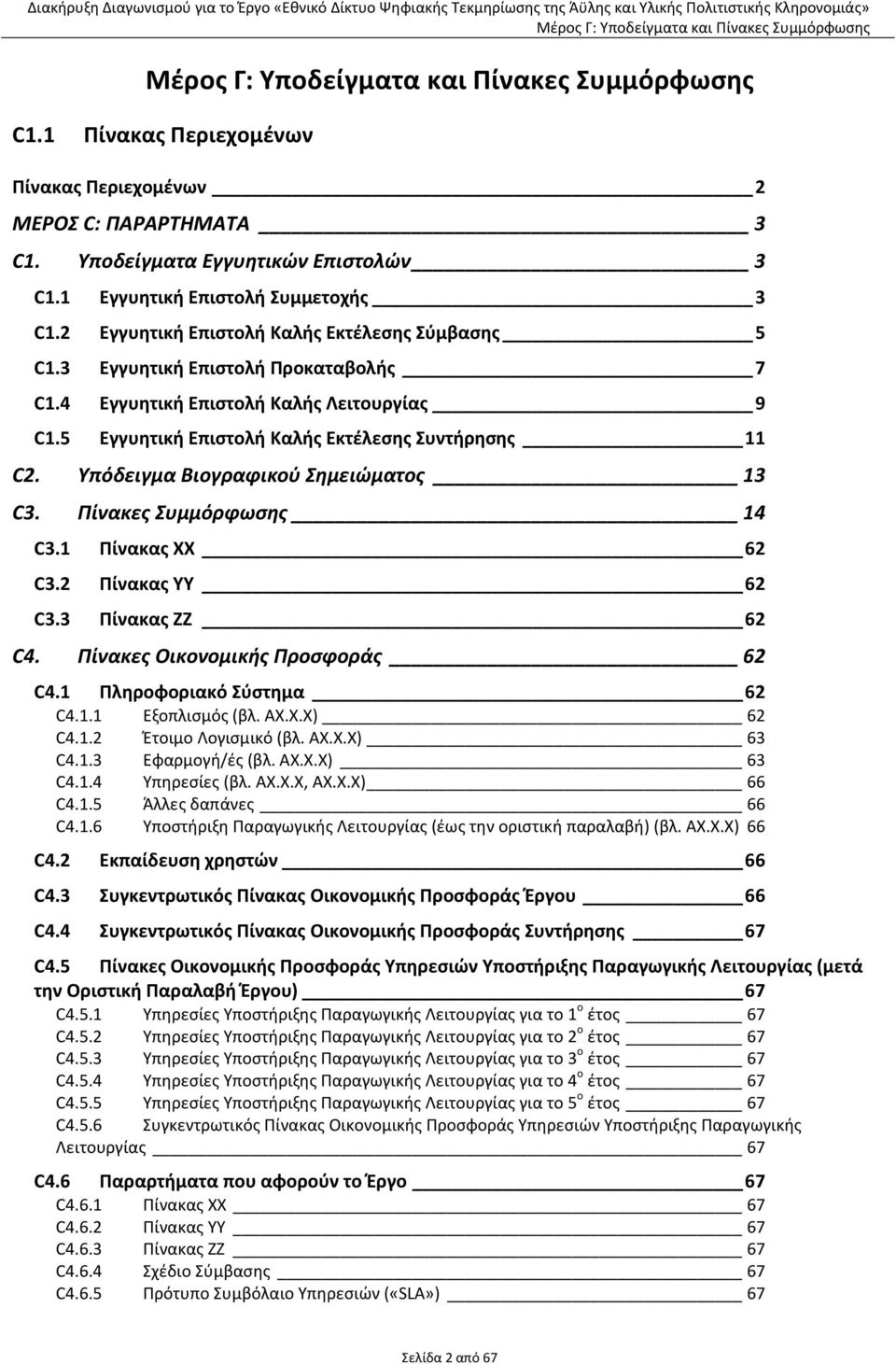 Πίνακας ΧΧ 62 C32 Πίνακας ΥΥ 62 C33 Πίνακας ΖΖ 62 C4 Πίνακες Οικονομικής Προσφοράς 62 C41 Πληροφοριακό Σύστημα 62 C411 Εξοπλισμός (βλ ΑΧΧΧ) 62 C412 Έτοιμο Λογισμικό (βλ ΑΧΧΧ) 63 C413 Εφαρμογή/ές (βλ