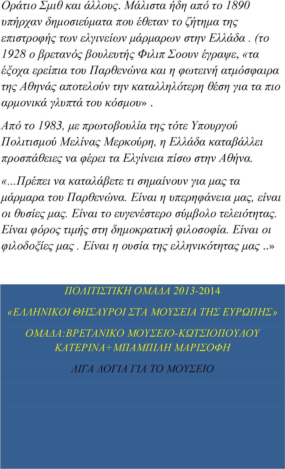 Από το 1983, με πρωτοβουλία της τότε Υπουργού Πολιτισμού Μελίνας Μερκούρη, η Ελλάδα καταβάλλει προσπάθειες να φέρει τα Ελγίνεια πίσω στην Αθήνα. «.