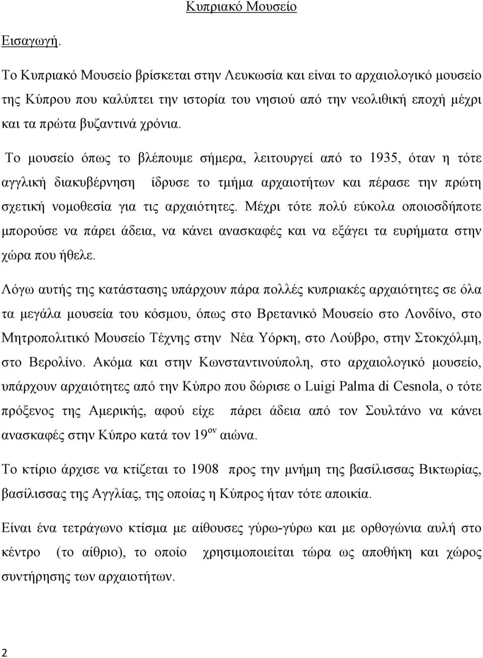 Το μουσείο όπως το βλέπουμε σήμερα, λειτουργεί από το 1935, όταν η τότε αγγλική διακυβέρνηση ίδρυσε το τμήμα αρχαιοτήτων και πέρασε την πρώτη σχετική νομοθεσία για τις αρχαιότητες.