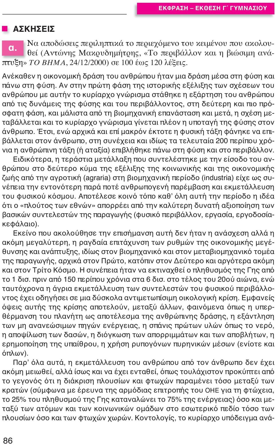 Αν στην πρώτη φάση της ιστορικής εξέλιξης των σχέσεων του ανθρώπου με αυτήν το κυρίαρχο γνώρισμα στάθηκε η εξάρτηση του ανθρώπου από τις δυνάμεις της φύσης και του περιβάλλοντος, στη δεύτερη και πιο