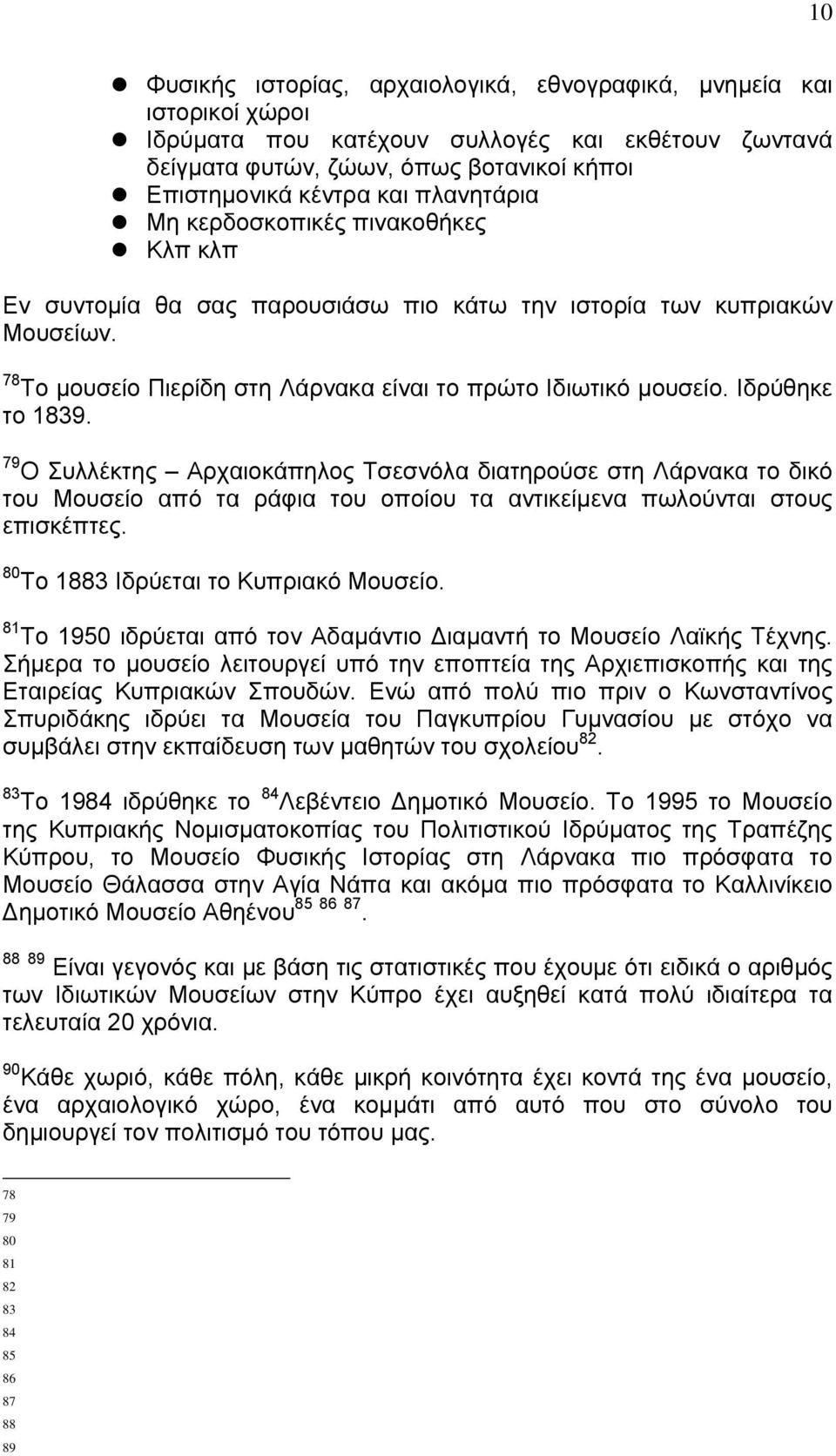 Ιδρύθηκε το 1839. 79 Ο Συλλέκτης Αρχαιοκάπηλος Τσεσνόλα διατηρούσε στη Λάρνακα το δικό του Μουσείο από τα ράφια του οποίου τα αντικείμενα πωλούνται στους επισκέπτες.