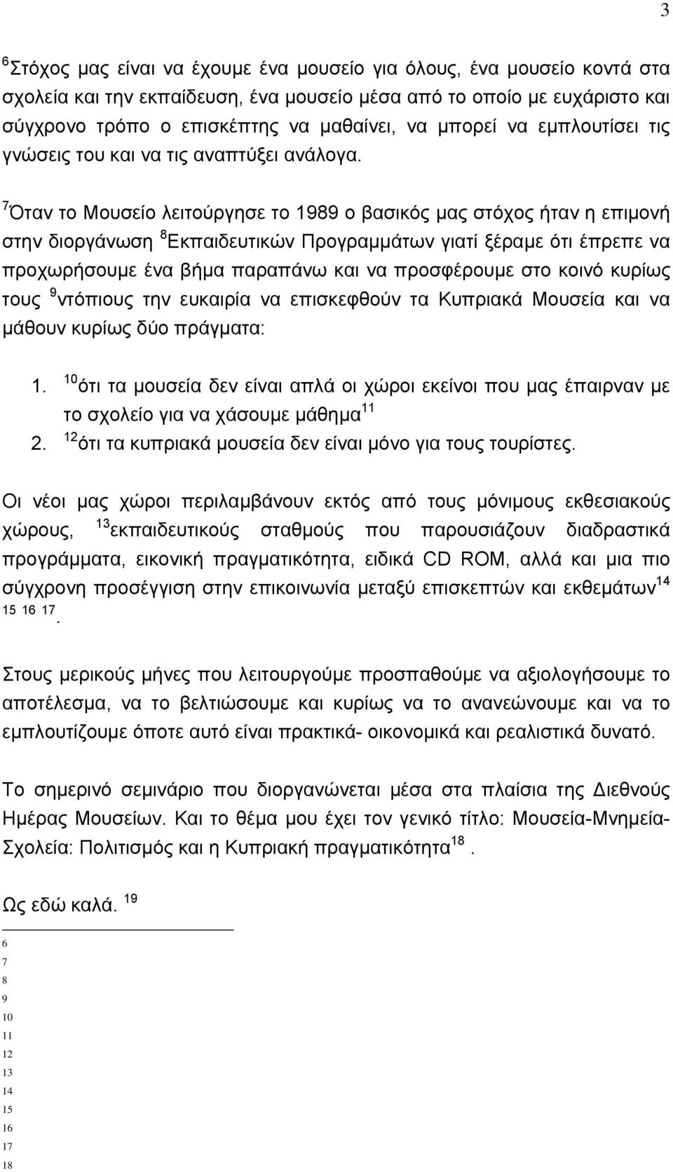 7 Όταν το Μουσείο λειτούργησε το 1989 ο βασικός μας στόχος ήταν η επιμονή στην διοργάνωση 8 Εκπαιδευτικών Προγραμμάτων γιατί ξέραμε ότι έπρεπε να προχωρήσουμε ένα βήμα παραπάνω και να προσφέρουμε στο