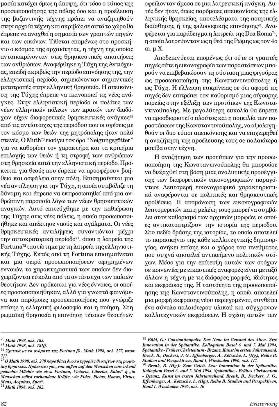 Αναφέρθηκε η Τύχη της Αντιόχειας, επειδή ακριβώς την περίοδο επινόησης της, την ελληνιστική περίοδο, σημειώνονταν σημαντικές μετατροπές στην ελληνική θρησκεία.