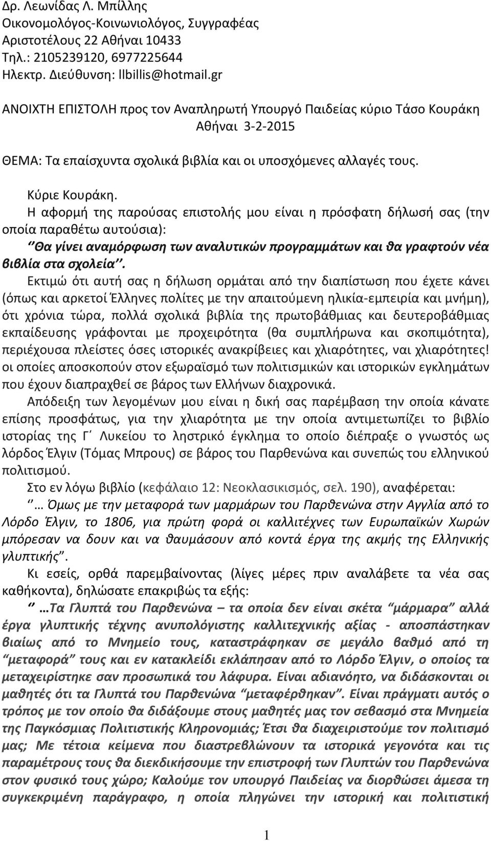 Η αφορμή της παρούσας επιστολής μου είναι η πρόσφατη δήλωσή σας (την οποία παραθέτω αυτούσια): Θα γίνει αναμόρφωση των αναλυτικών προγραμμάτων και θα γραφτούν νέα βιβλία στα σχολεία.