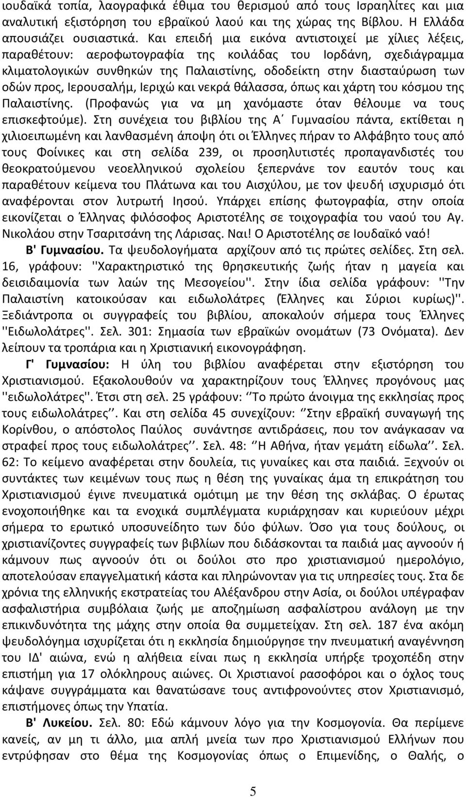 προς, Ιερουσαλήμ, Ιεριχώ και νεκρά θάλασσα, όπως και χάρτη του κόσμου της Παλαιστίνης. (Προφανώς για να μη χανόμαστε όταν θέλουμε να τους επισκεφτούμε).