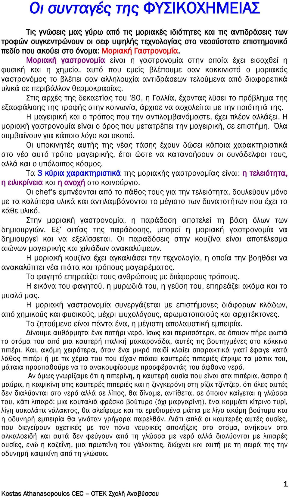 Μοριακή γαστρονομία είναι η γαστρονομία στην οποία έχει εισαχθεί η φυσική και η χημεία, αυτό που εμείς βλέπουμε σαν κοκκινιστό ο μοριακός γαστρονόμος το βλέπει σαν αλληλουχία αντιδράσεων τελούμενα