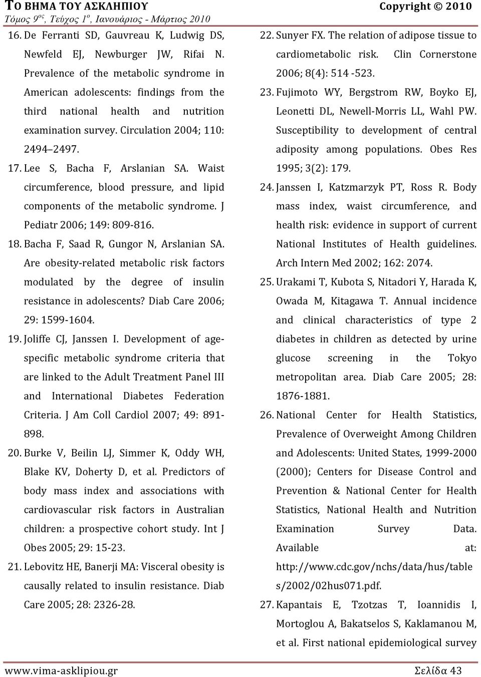 Lee S, Bacha F, Arslanian SA. Waist circumference, blood pressure, and lipid components of the metabolic syndrome. J Pediatr 2006; 149: 809 816. 18. Bacha F, Saad R, Gungor N, Arslanian SA.