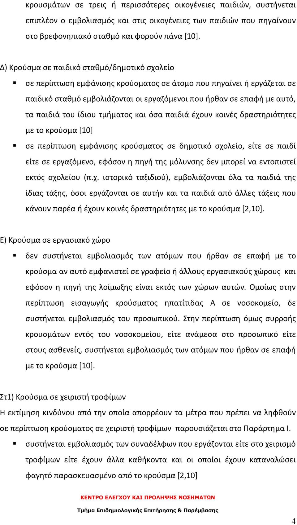 του ίδιου τμήματος και όσα παιδιά έχουν κοινές δραστηριότητες με το κρούσμα [10] σε περίπτωση εμφάνισης κρούσματος σε δημοτικό σχολείο, είτε σε παιδί είτε σε εργαζόμενο, εφόσον η πηγή της μόλυνσης