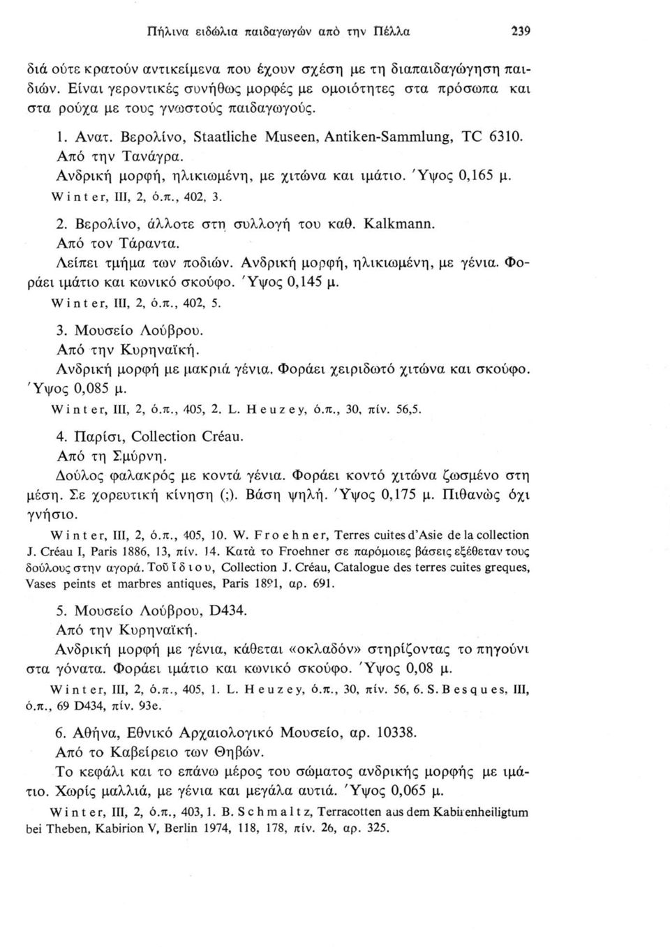 Ανδρική μορφή, ηλικιωμένη, με χιτώνα και ιμάτιο. Ύψος 0,165 μ. Winter, III, 2, ό.π., 402, 3. 2. Βερολίνο, άλλοτε στη συλλογή του καθ. Kalkmann. Από τον Τάραντα. Αείπει τμήμα των ποδιών.