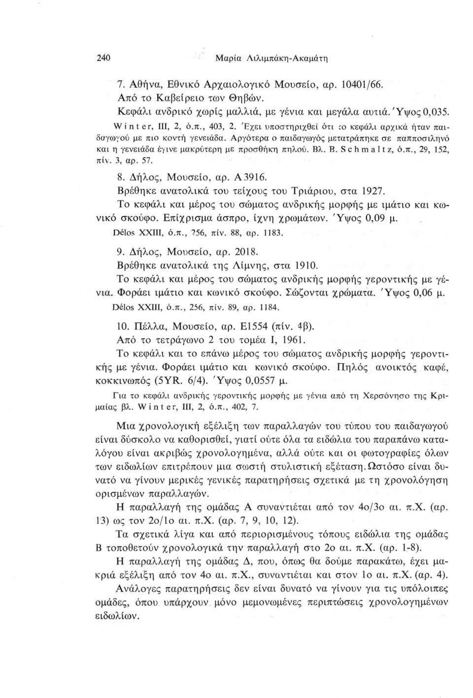 3, αρ. 57. 8. Δήλος, Μουσείο, αρ. A 3916. Βρέθηκε ανατολικά του τείχους του Τριάριου, στα 1927. Το κεφάλι και μέρος του σώματος ανδρικής μορφής με ιμάτιο και κωνικό σκούφο.