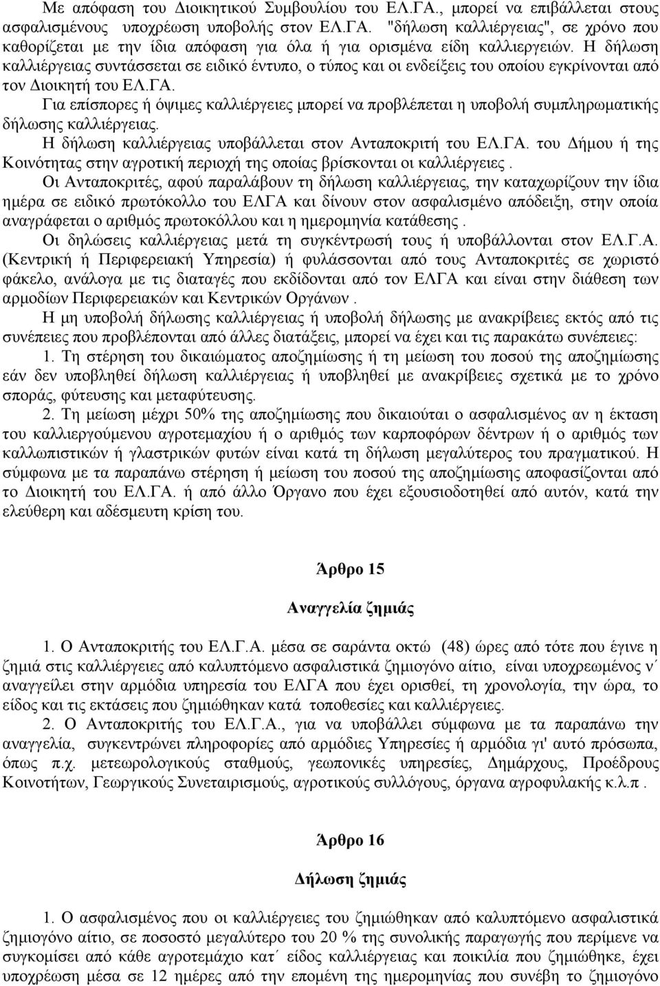 Για επίσπορες ή όψιμες καλλιέργειες μπορεί να προβλέπεται η υποβολή συμπληρωματικής δήλωσης καλλιέργειας. Η δήλωση καλλιέργειας υποβάλλεται στον Ανταποκριτή του ΕΛ.ΓΑ.