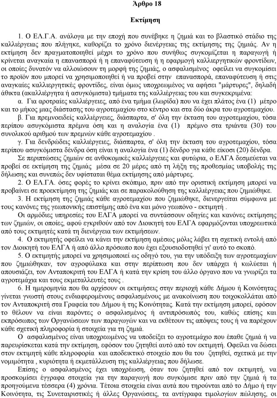 αλλοιώσουν τη μορφή της ζημιάς, ο ασφαλισμένος οφείλει να συγκομίσει το προϊόν που μπορεί να χρησιμοποιηθεί ή να προβεί στην επανασπορά, επαναφύτευση ή στις αναγκαίες καλλιεργητικές φροντίδες, είναι