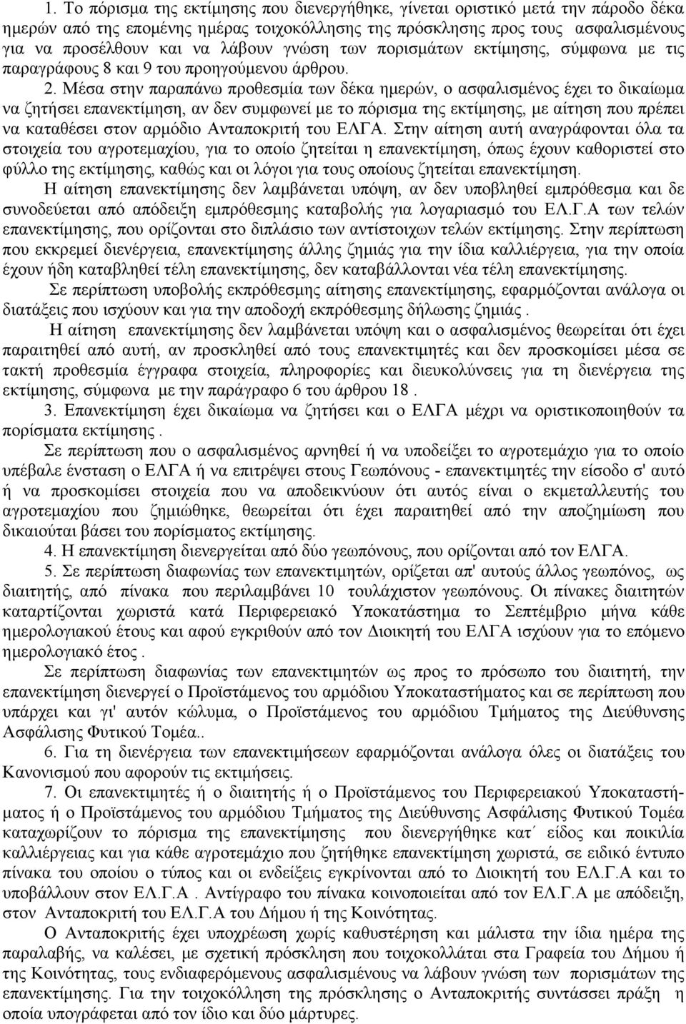 Μέσα στην παραπάνω προθεσμία των δέκα ημερών, ο ασφαλισμένος έχει το δικαίωμα να ζητήσει επανεκτίμηση, αν δεν συμφωνεί με το πόρισμα της εκτίμησης, με αίτηση που πρέπει να καταθέσει στον αρμόδιο