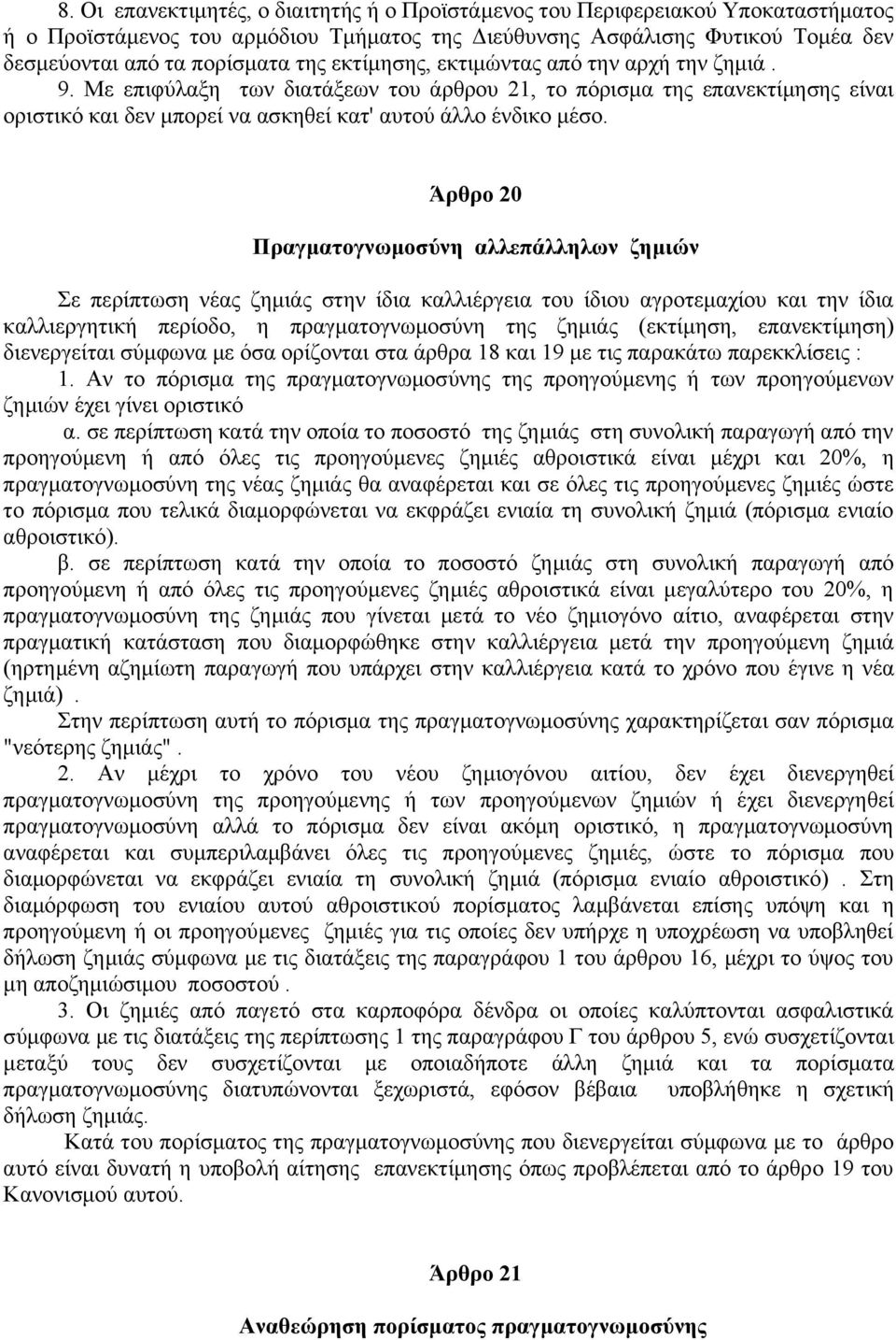 Άρθρο 20 Πραγματογνωμοσύνη αλλεπάλληλων ζημιών Σε περίπτωση νέας ζημιάς στην ίδια καλλιέργεια του ίδιου αγροτεμαχίου και την ίδια καλλιεργητική περίοδο, η πραγματογνωμοσύνη της ζημιάς (εκτίμηση,