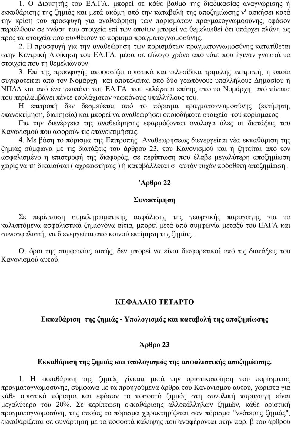 πραγματογνωμοσύνης, εφόσον περιέλθουν σε γνώση του στοιχεία επί των οποίων μπορεί να θεμελιωθεί ότι υπάρχει πλάνη ως προς τα στοιχεία που συνθέτουν το πόρισμα πραγματογνωμοσύνης. 2.