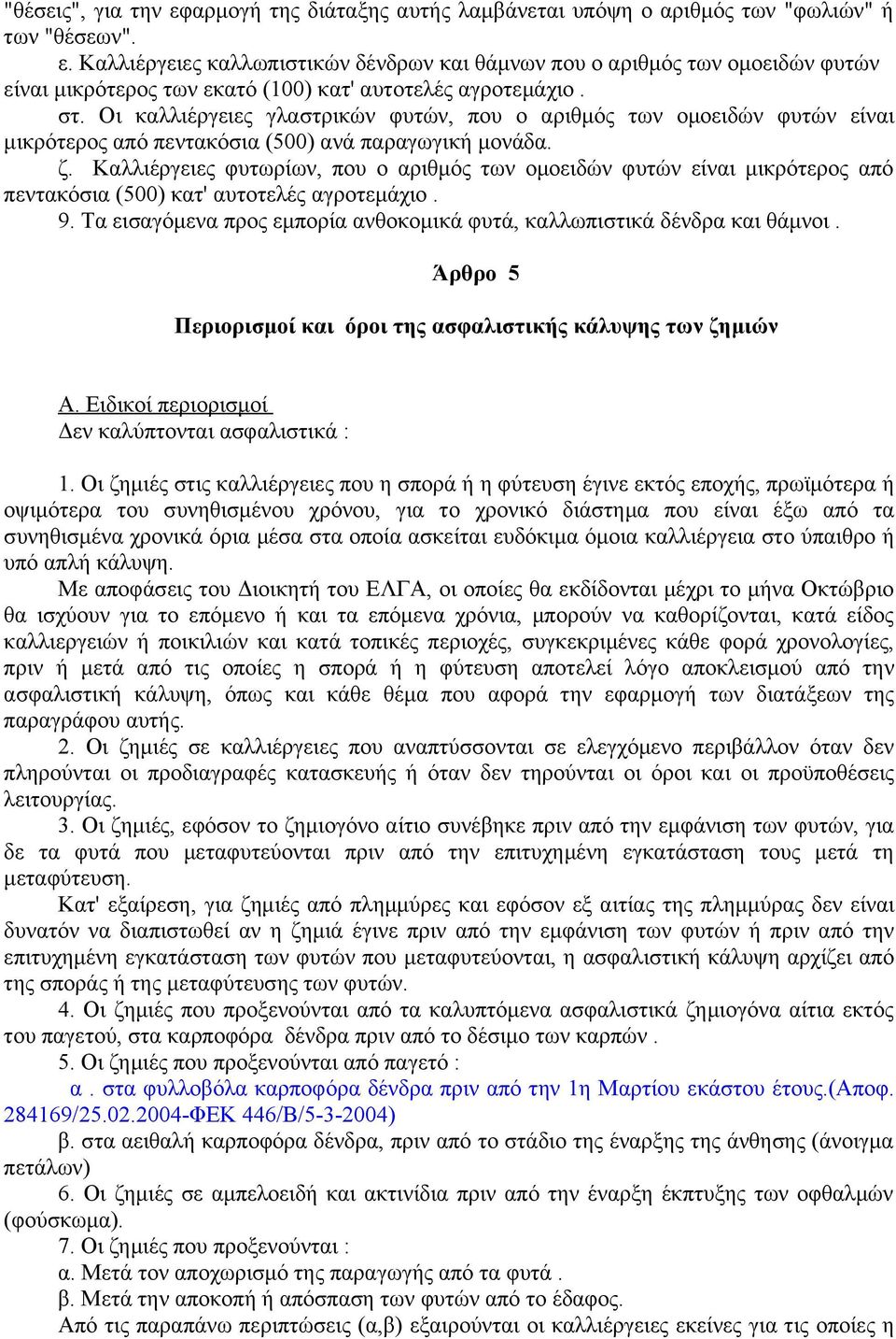 Καλλιέργειες φυτωρίων, που ο αριθμός των ομοειδών φυτών είναι μικρότερος από πεντακόσια (500) κατ' αυτοτελές αγροτεμάχιο. 9. Τα εισαγόμενα προς εμπορία ανθοκομικά φυτά, καλλωπιστικά δένδρα και θάμνοι.