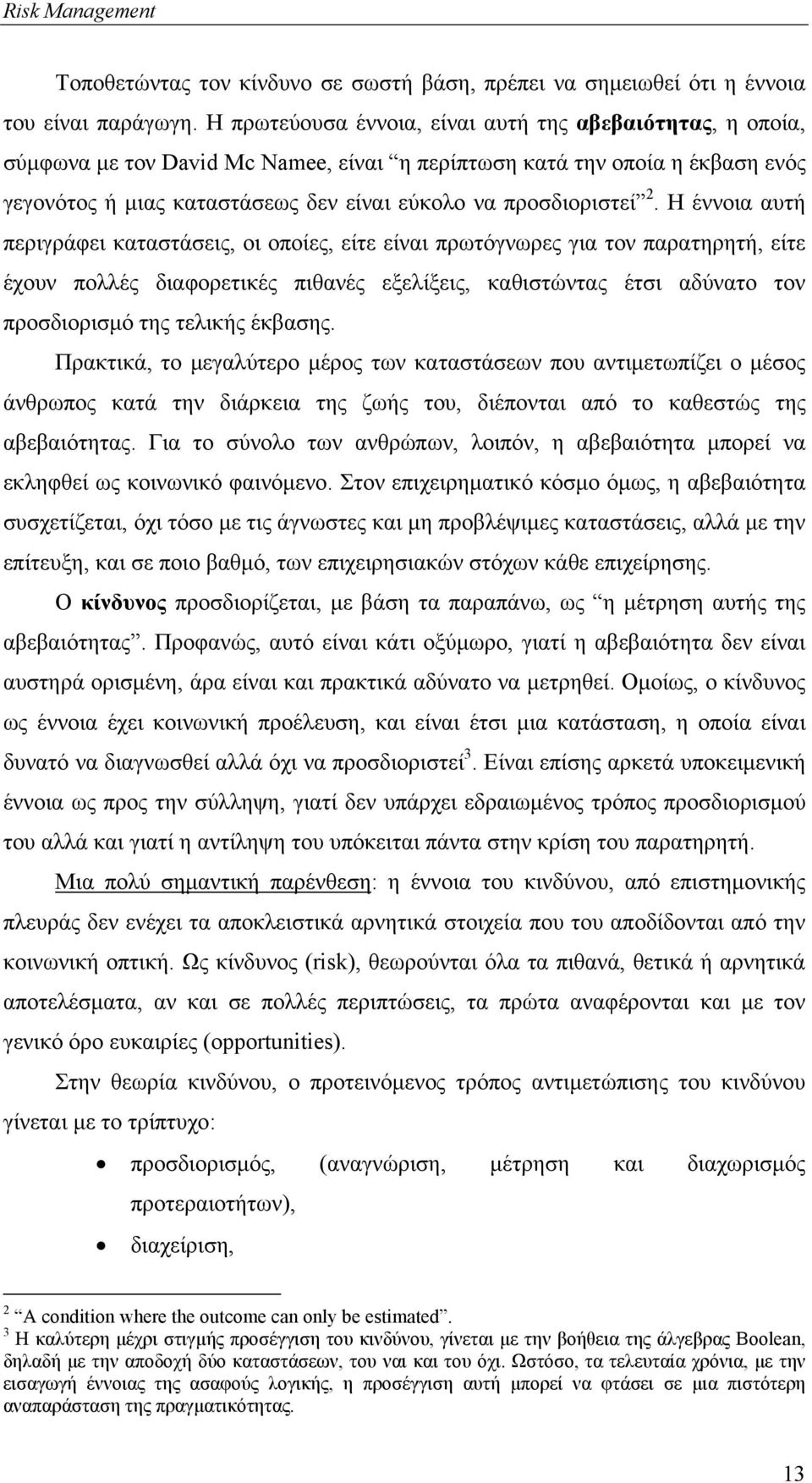 2. Η έννοια αυτή περιγράφει καταστάσεις, οι οποίες, είτε είναι πρωτόγνωρες για τον παρατηρητή, είτε έχουν πολλές διαφορετικές πιθανές εξελίξεις, καθιστώντας έτσι αδύνατο τον προσδιορισµό της τελικής