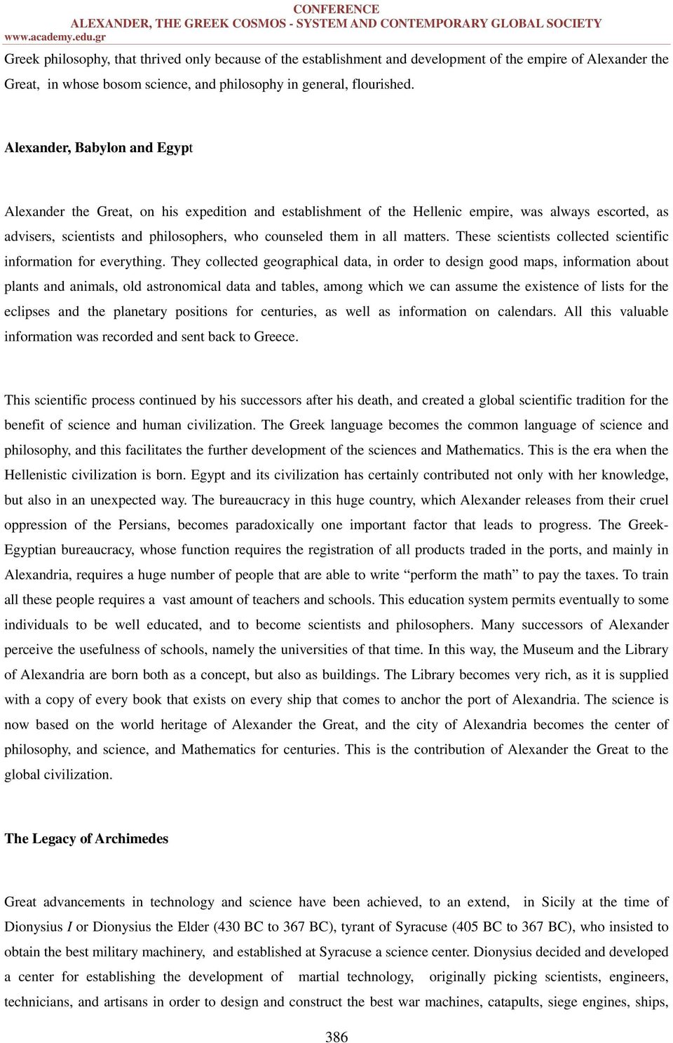 Alexander, Babylon and Egypt Alexander the Great, on his expedition and establishment of the Hellenic empire, was always escorted, as advisers, scientists and philosophers, who counseled them in all