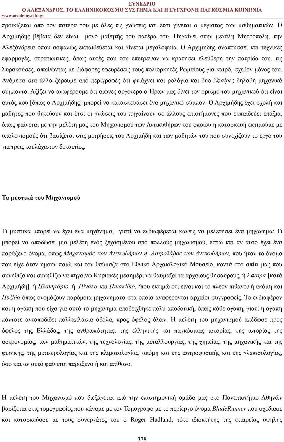 Ο Αρχιμήδης αναπτύσσει και τεχνικές εφαρμογές, στρατιωτικές, όπως αυτές που του επέτρεψαν να κρατήσει ελεύθερη την πατρίδα του, τις Συρακούσες, απωθώντας με διάφορες εφευρέσεις τους πολιορκητές