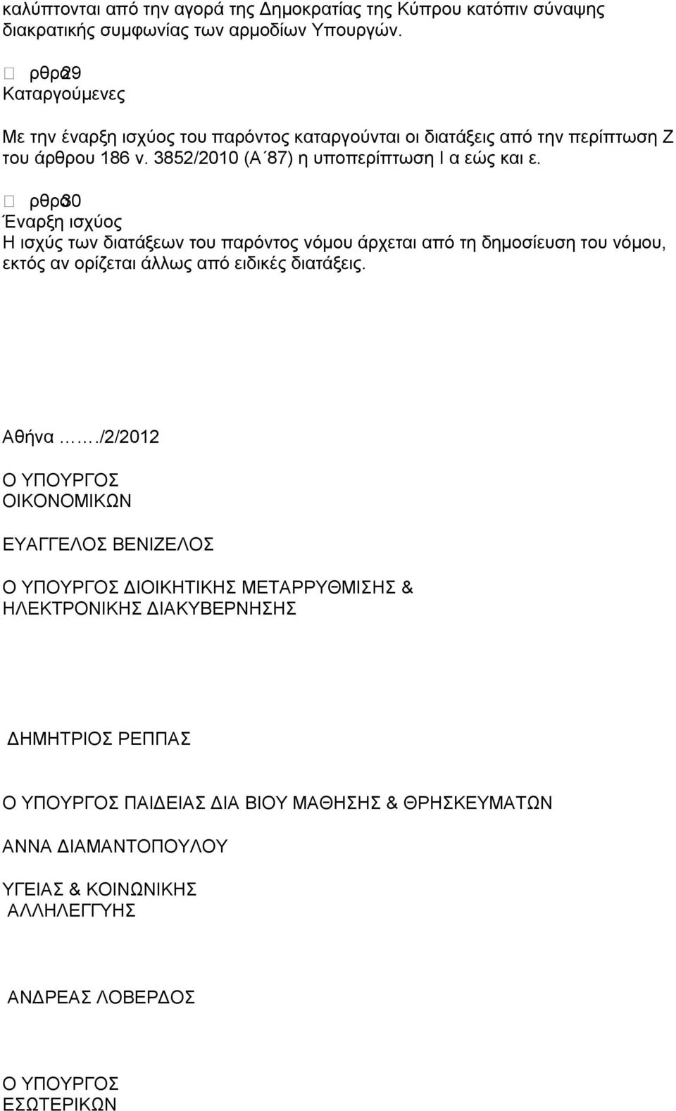 ʼ ρθρο30 Έναρξη ισχύος Η ισχύς των διατάξεων του παρόντος νόμου άρχεται από τη δημοσίευση του νόμου, εκτός αν ορίζεται άλλως από ειδικές διατάξεις. Αθήνα.